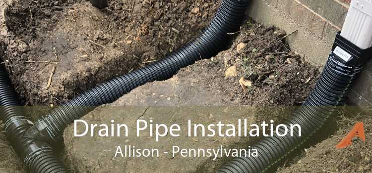 Drain Pipe Installation Allison - Pennsylvania