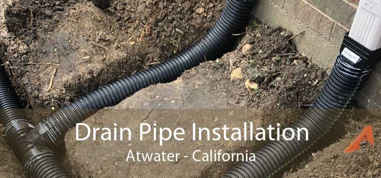 Drain Pipe Installation Atwater - California
