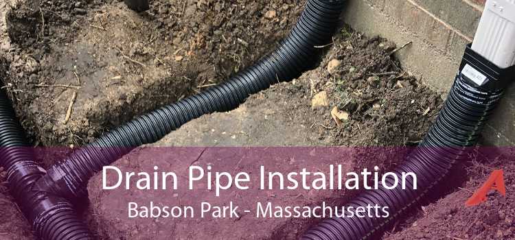 Drain Pipe Installation Babson Park - Massachusetts