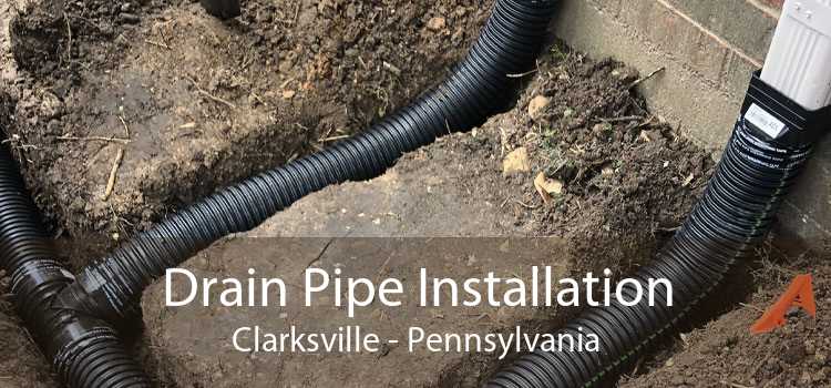 Drain Pipe Installation Clarksville - Pennsylvania