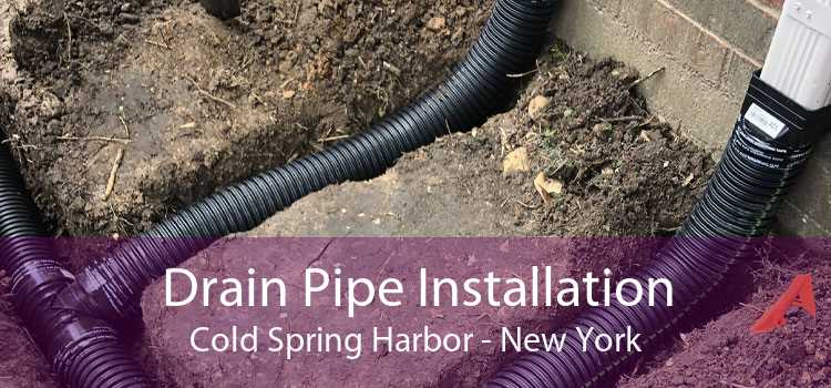 Drain Pipe Installation Cold Spring Harbor - New York