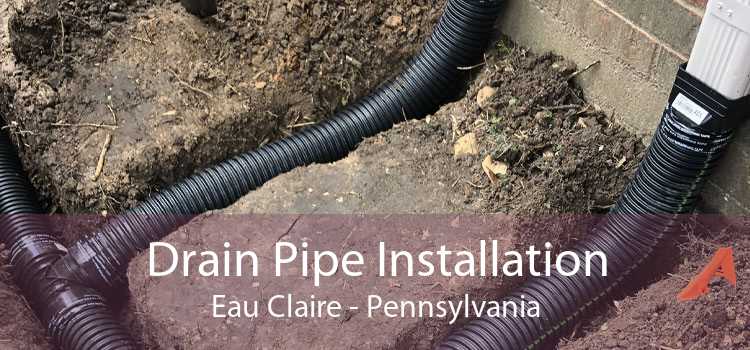 Drain Pipe Installation Eau Claire - Pennsylvania