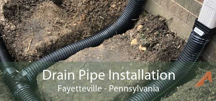 Drain Pipe Installation Fayetteville - Pennsylvania