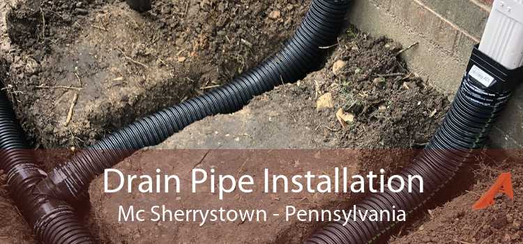 Drain Pipe Installation Mc Sherrystown - Pennsylvania
