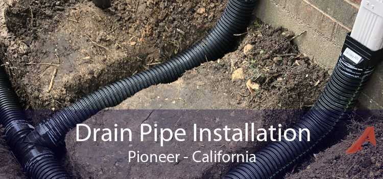 Drain Pipe Installation Pioneer - California
