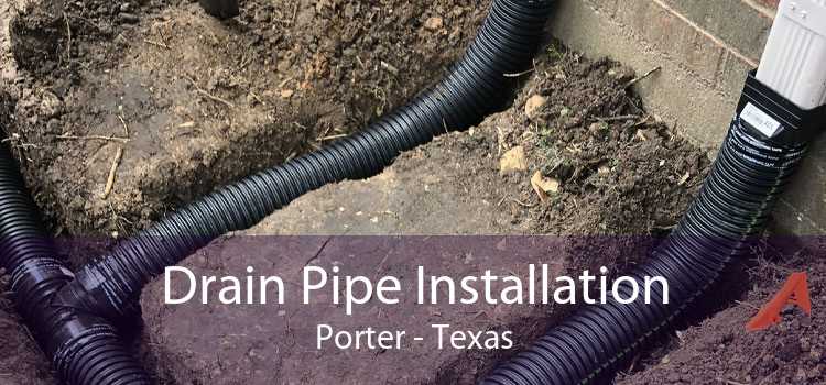Drain Pipe Installation Porter - Texas