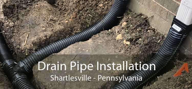 Drain Pipe Installation Shartlesville - Pennsylvania