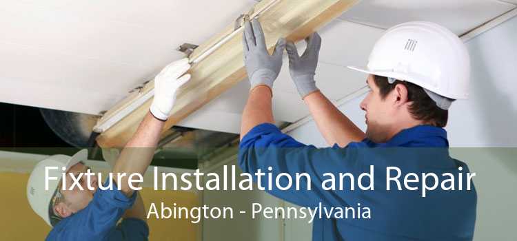 Fixture Installation and Repair Abington - Pennsylvania