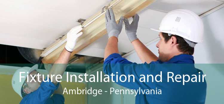 Fixture Installation and Repair Ambridge - Pennsylvania