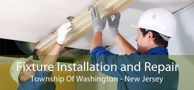 Fixture Installation and Repair Township Of Washington - New Jersey