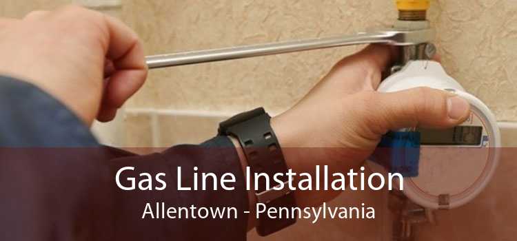 Gas Line Installation Allentown - Pennsylvania