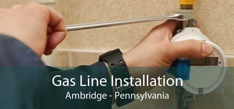 Gas Line Installation Ambridge - Pennsylvania