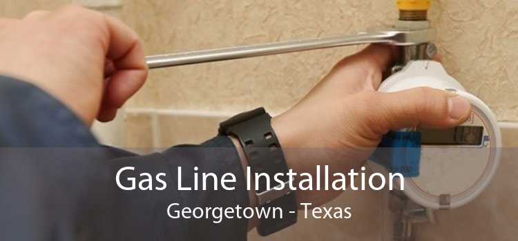 Gas Line Installation Georgetown - Texas