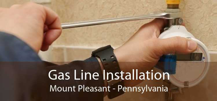 Gas Line Installation Mount Pleasant - Pennsylvania