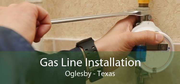 Gas Line Installation Oglesby - Texas