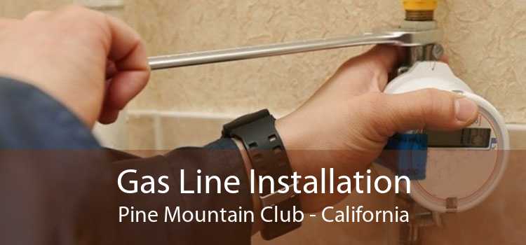 Gas Line Installation Pine Mountain Club - California