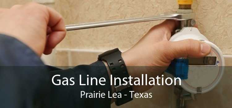 Gas Line Installation Prairie Lea - Texas