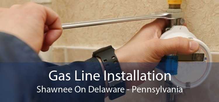 Gas Line Installation Shawnee On Delaware - Pennsylvania