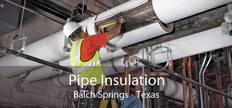 Pipe Insulation Balch Springs - Texas