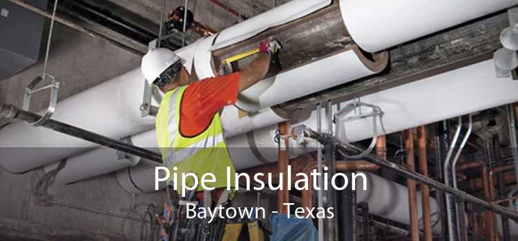 Pipe Insulation Baytown - Texas