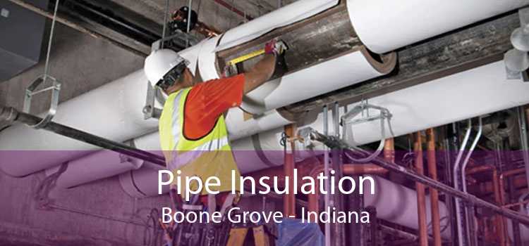 Pipe Insulation Boone Grove - Indiana