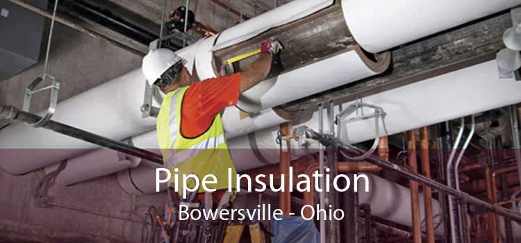 Pipe Insulation Bowersville - Ohio