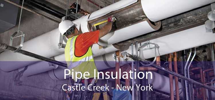 Pipe Insulation Castle Creek - New York