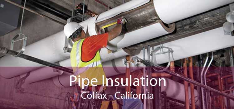 Pipe Insulation Colfax - California