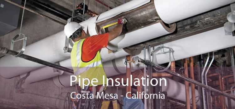 Pipe Insulation Costa Mesa - California