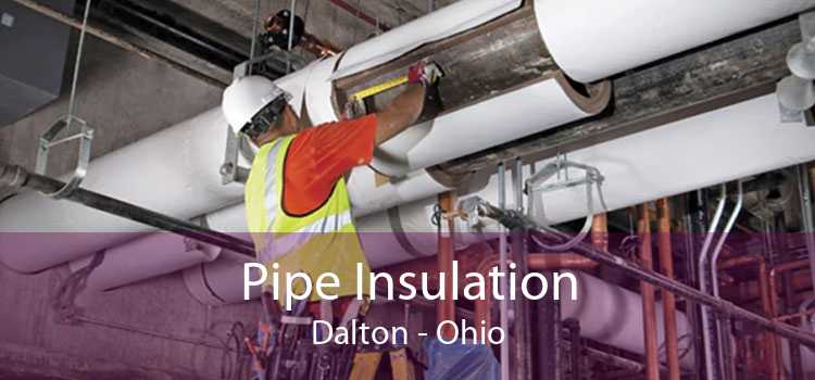 Pipe Insulation Dalton - Ohio