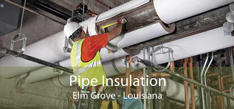 Pipe Insulation Elm Grove - Louisiana