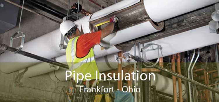 Pipe Insulation Frankfort - Ohio