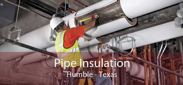 Pipe Insulation Humble - Texas
