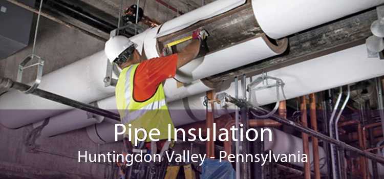 Pipe Insulation Huntingdon Valley - Pennsylvania