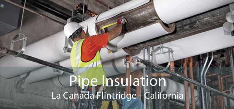 Pipe Insulation La Canada Flintridge - California