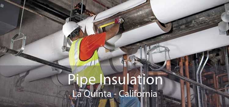 Pipe Insulation La Quinta - California