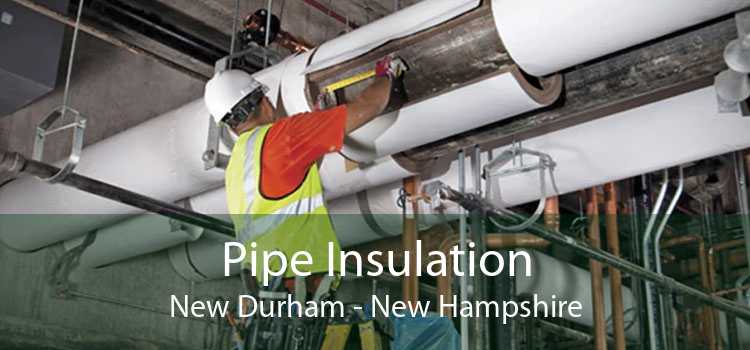 Pipe Insulation New Durham - New Hampshire