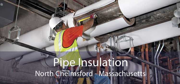 Pipe Insulation North Chelmsford - Massachusetts