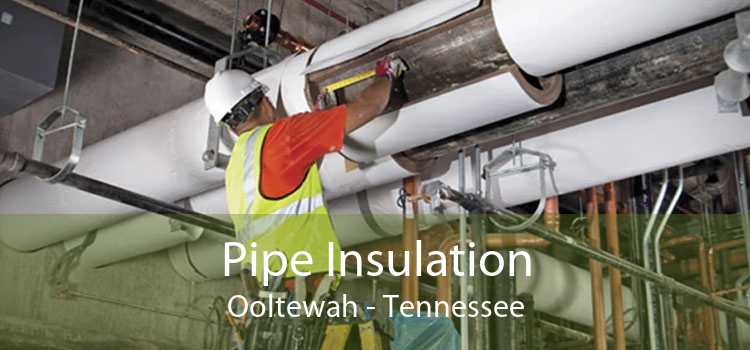 Pipe Insulation Ooltewah - Tennessee