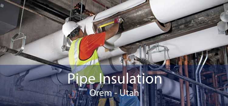 Pipe Insulation Orem - Utah