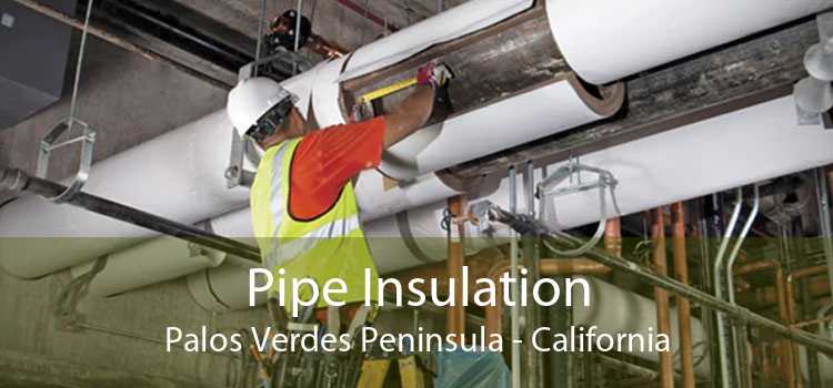Pipe Insulation Palos Verdes Peninsula - California