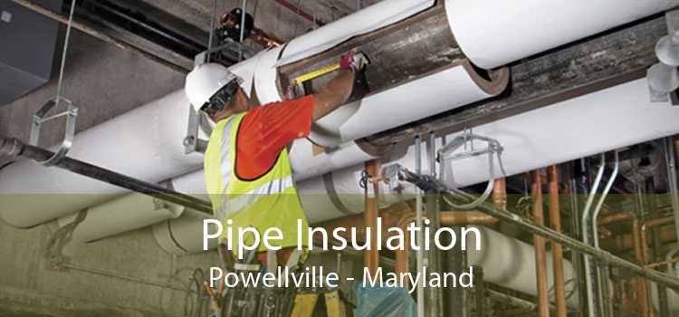 Pipe Insulation Powellville - Maryland