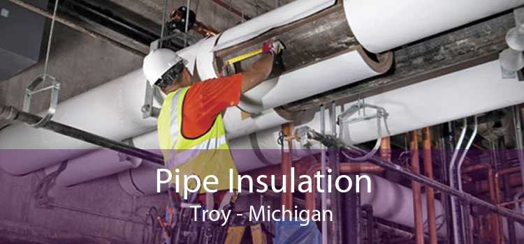 Pipe Insulation Troy - Michigan