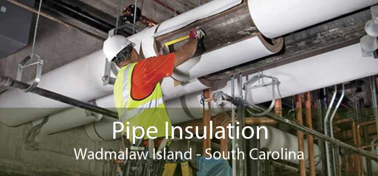 Pipe Insulation Wadmalaw Island - South Carolina