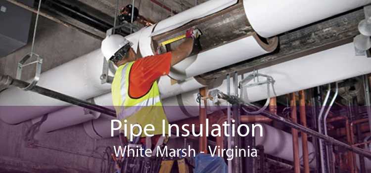 Pipe Insulation White Marsh - Virginia