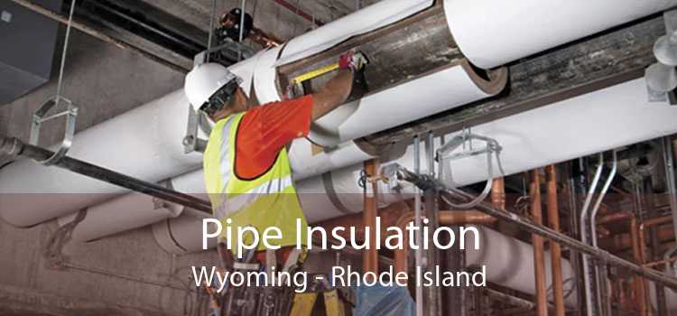 Pipe Insulation Wyoming - Rhode Island
