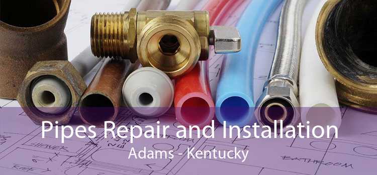 Pipes Repair and Installation Adams - Kentucky