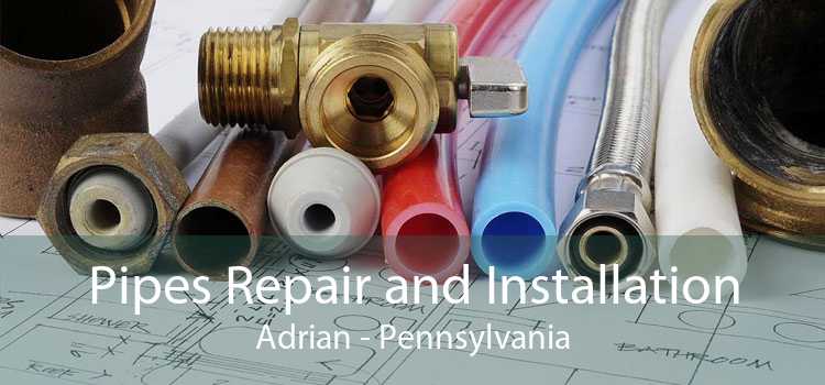 Pipes Repair and Installation Adrian - Pennsylvania