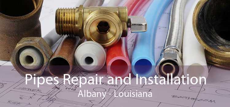 Pipes Repair and Installation Albany - Louisiana