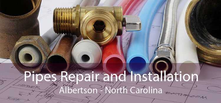 Pipes Repair and Installation Albertson - North Carolina